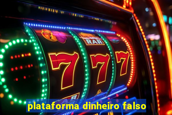 plataforma dinheiro falso