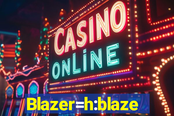 Blazer=h:blaze