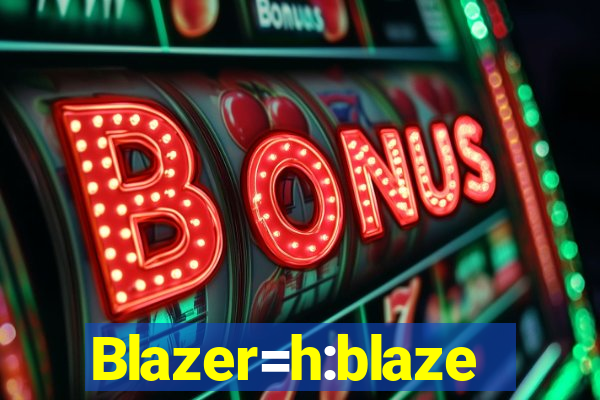 Blazer=h:blaze