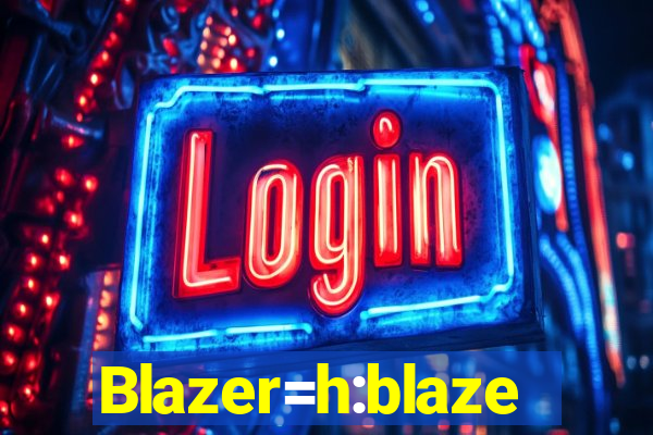 Blazer=h:blaze