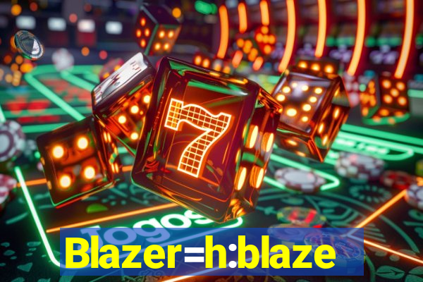 Blazer=h:blaze