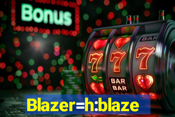 Blazer=h:blaze