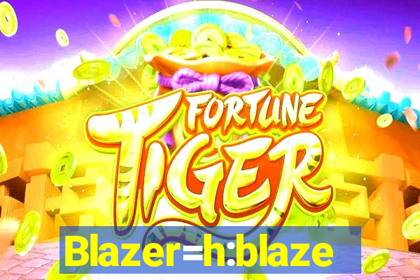 Blazer=h:blaze