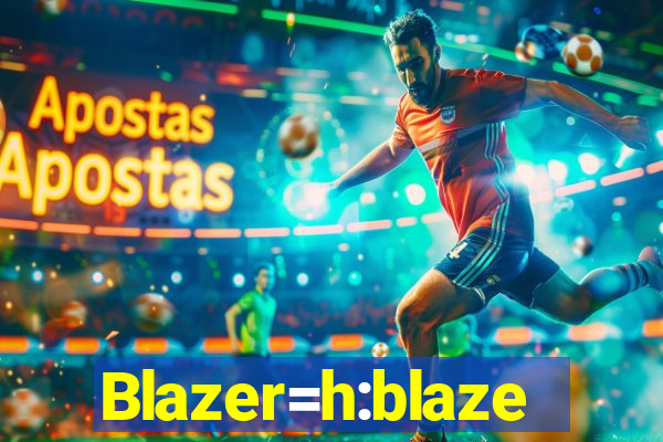 Blazer=h:blaze