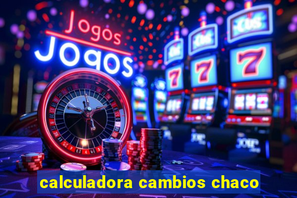 calculadora cambios chaco