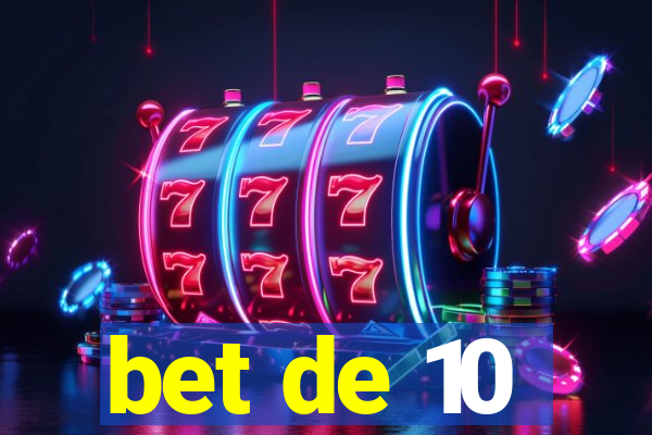 bet de 10