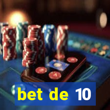 bet de 10