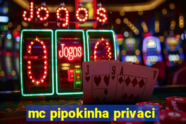 mc pipokinha privaci