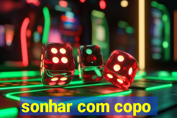 sonhar com copo