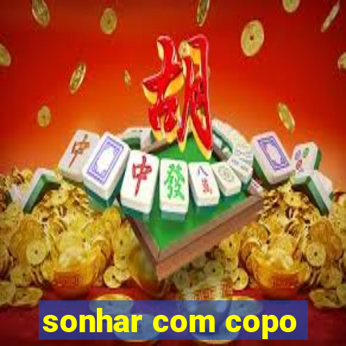 sonhar com copo