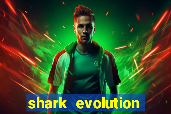 shark evolution dinheiro infinito