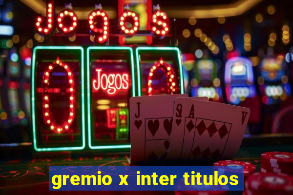 gremio x inter titulos