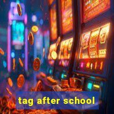 tag after school