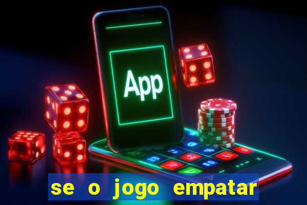 se o jogo empatar hoje quem ganha