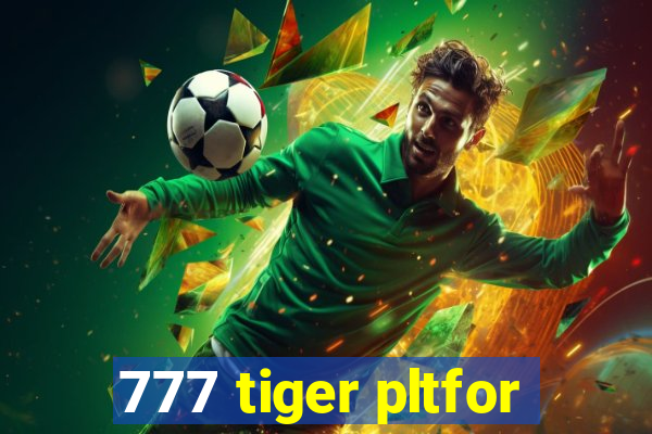 777 tiger pltfor