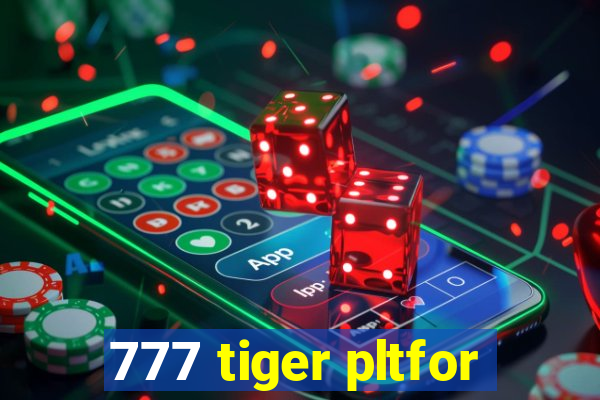 777 tiger pltfor