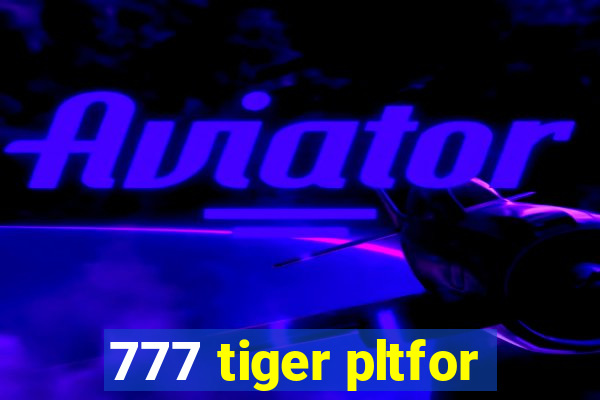 777 tiger pltfor