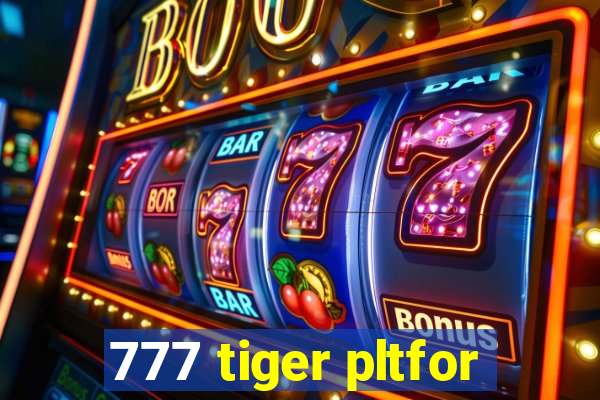 777 tiger pltfor