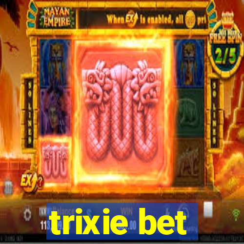 trixie bet