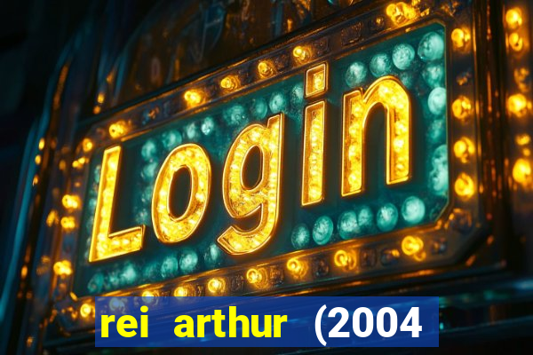 rei arthur (2004 assistir online)