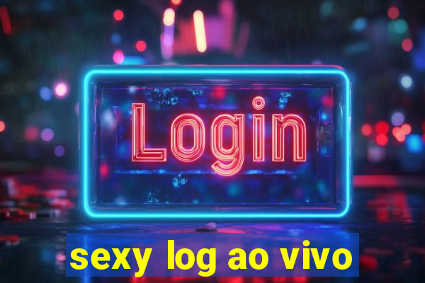 sexy log ao vivo