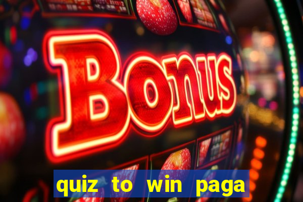 quiz to win paga mesmo quiz money paga mesmo