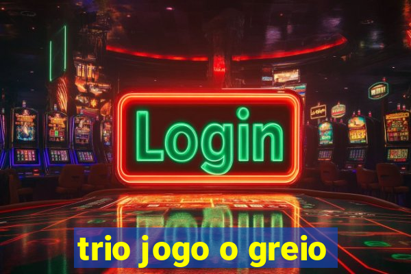 trio jogo o greio