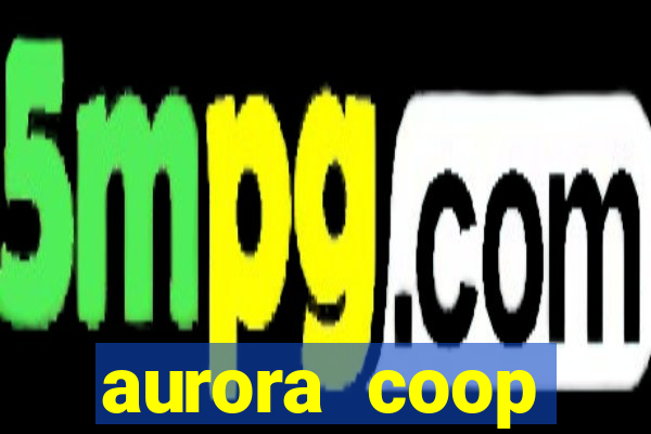 aurora coop trabalhe conosco