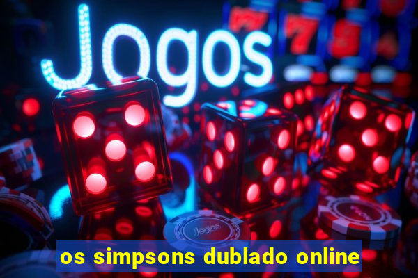 os simpsons dublado online