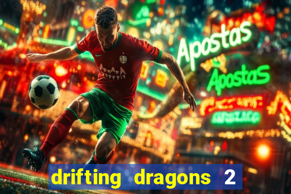 drifting dragons 2 temporada drifting dragons vai ter