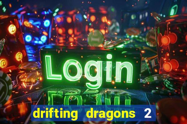 drifting dragons 2 temporada drifting dragons vai ter