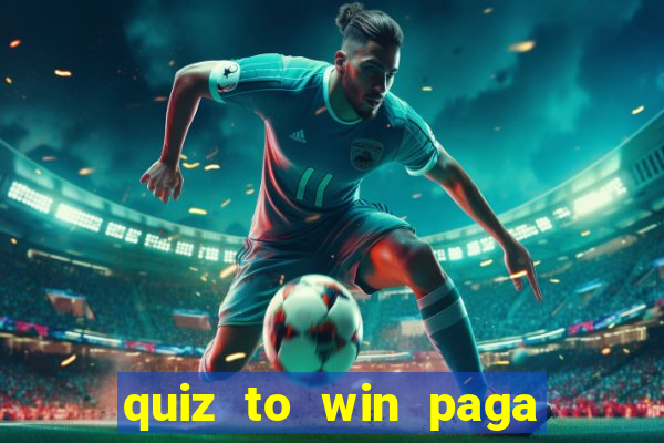 quiz to win paga mesmo quiz paga mesmo