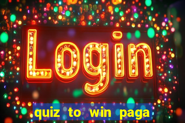 quiz to win paga mesmo quiz paga mesmo