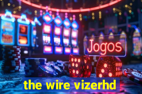 the wire vizerhd