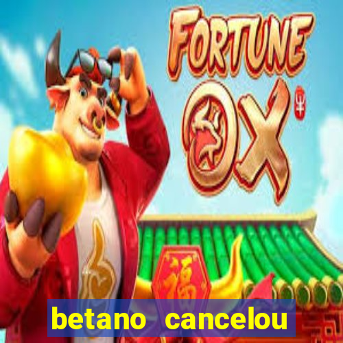 betano cancelou minha conta