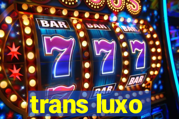 trans luxo