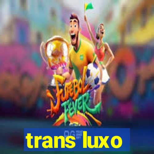 trans luxo