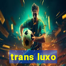 trans luxo