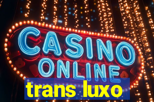 trans luxo