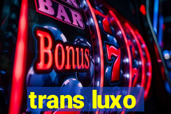 trans luxo