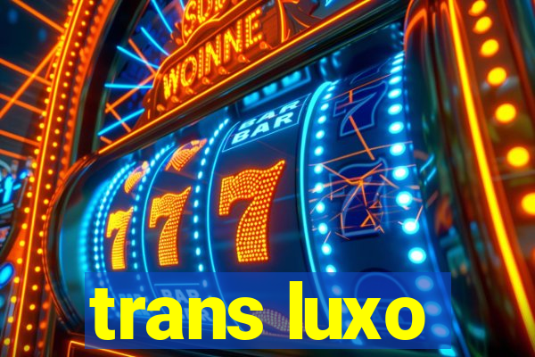 trans luxo