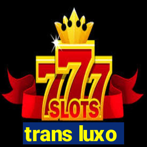 trans luxo