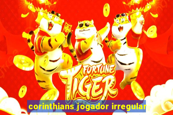 corinthians jogador irregular