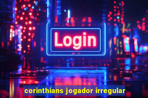 corinthians jogador irregular