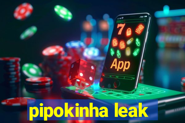 pipokinha leak