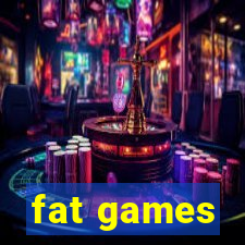 fat games