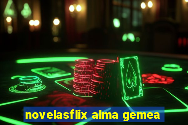 novelasflix alma gemea