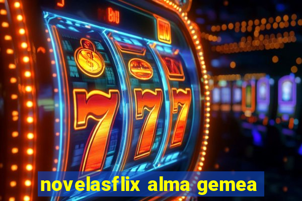 novelasflix alma gemea