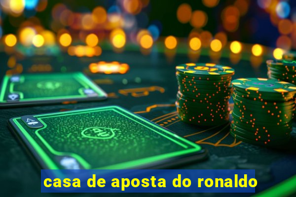 casa de aposta do ronaldo