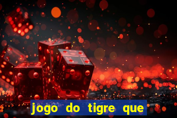 jogo do tigre que da 30 reais no cadastro